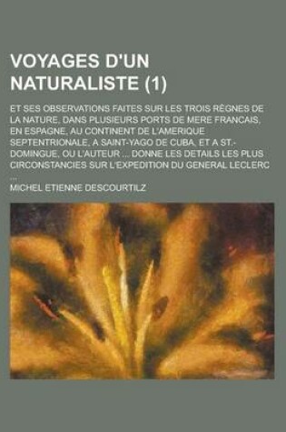 Cover of Voyages D'Un Naturaliste; Et Ses Observations Faites Sur Les Trois Regnes de La Nature, Dans Plusieurs Ports de Mere Francais, En Espagne, Au Continent de L'Amerique Septentrionale, a Saint-Yago de Cuba, Et a St.-Domingue, Ou L'Auteur (1)