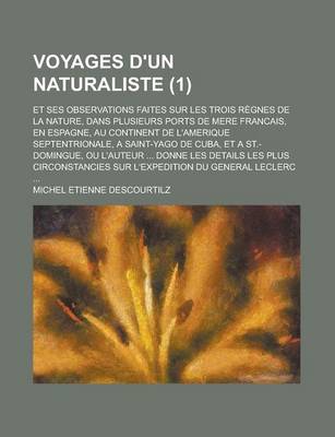 Book cover for Voyages D'Un Naturaliste; Et Ses Observations Faites Sur Les Trois Regnes de La Nature, Dans Plusieurs Ports de Mere Francais, En Espagne, Au Continent de L'Amerique Septentrionale, a Saint-Yago de Cuba, Et a St.-Domingue, Ou L'Auteur (1)