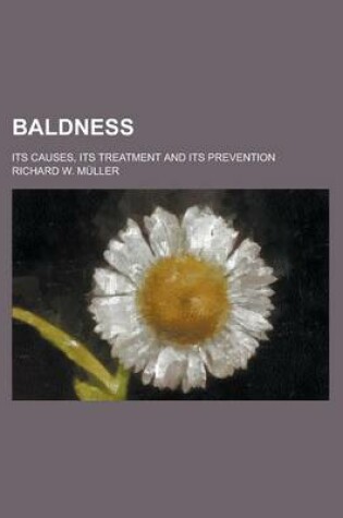 Cover of Baldness; Its Causes, Its Treatment and Its Prevention