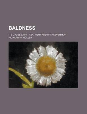 Book cover for Baldness; Its Causes, Its Treatment and Its Prevention