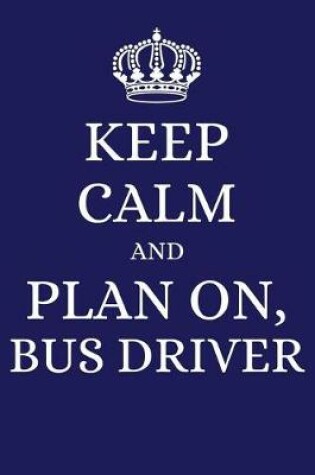 Cover of Keep Calm and Plan on Bus Driver