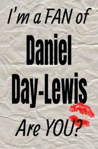 Cover of I'm a Fan of Daniel Day-Lewis Are You? Creative Writing Lined Journal