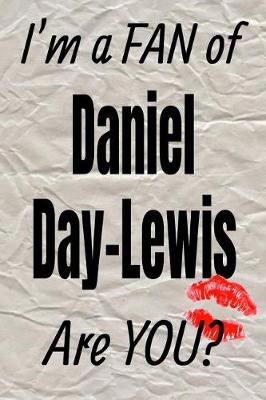 Book cover for I'm a Fan of Daniel Day-Lewis Are You? Creative Writing Lined Journal