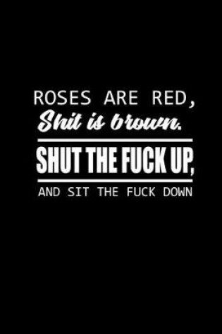 Cover of Roses are red. Shit is brown. Shut the fuck up, and sit the fuck down.