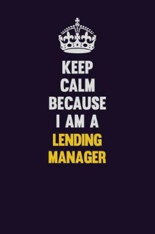 Cover of Keep Calm Because I Am A Lending Manager