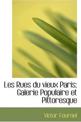 Cover of Les Rues Du Vieux Paris; Galerie Populaire Et Pittoresque