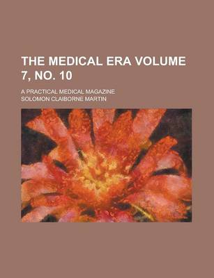 Book cover for The Medical Era; A Practical Medical Magazine Volume 7, No. 10