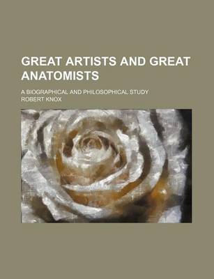 Book cover for Great Artists and Great Anatomists; A Biographical and Philosophical Study