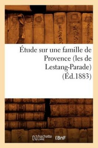 Cover of Etude Sur Une Famille de Provence (Les de Lestang-Parade) (Ed.1883)