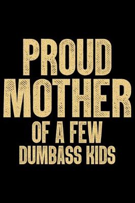 Book cover for Proud Mother Of A Few Dumbass Kids