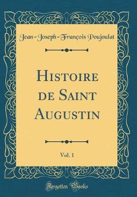 Book cover for Histoire de Saint Augustin, Vol. 1 (Classic Reprint)