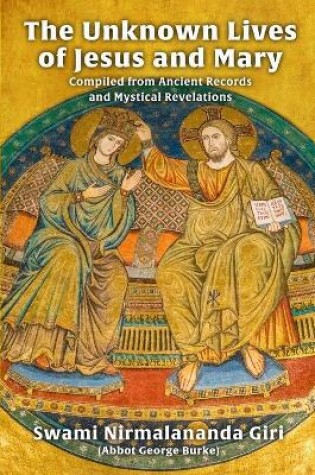 Cover of The Unknown Lives of Jesus and Mary Compiled from Ancient Records and Mystical Revelations