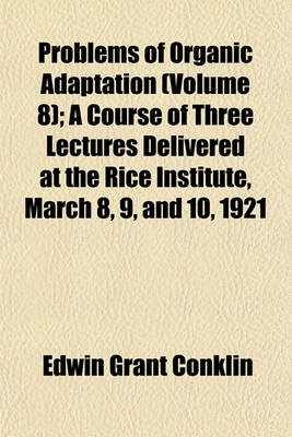 Book cover for Problems of Organic Adaptation (Volume 8); A Course of Three Lectures Delivered at the Rice Institute, March 8, 9, and 10, 1921