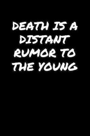 Cover of Death Is A Distant Rumor To The Young�