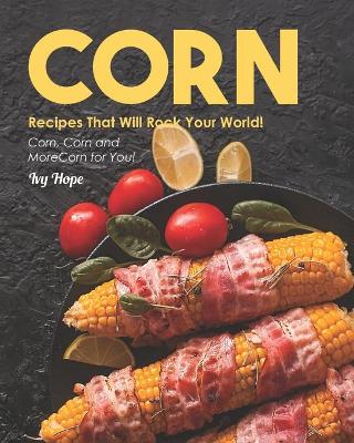 Book cover for Corn Recipes That Will Rock Your World!