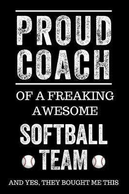 Book cover for Proud Coach of a Freaking Awesome Softball Team and Yes, They Bought Me This