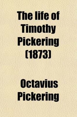 Cover of The Life of Timothy Pickering (Volume 4)