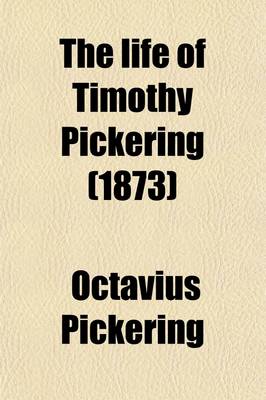 Book cover for The Life of Timothy Pickering (Volume 4)