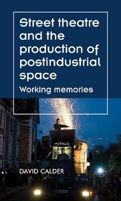 Book cover for Street Theatre and the Production of Postindustrial Space