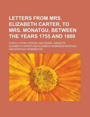 Book cover for Letters from Mrs. Elizabeth Carter, to Mrs. Monatgu, Between the Years 1755 and 1800; Chiefly Upon Literary and Moral Subjects