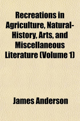 Book cover for Recreations in Agriculture, Natural-History, Arts, and Miscellaneous Literature (Volume 1)