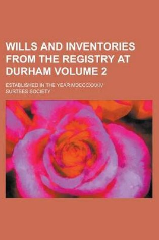 Cover of Wills and Inventories from the Registry at Durham; Established in the Year MDCCCXXXIV Volume 2