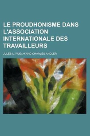 Cover of Le Proudhonisme Dans L'Association Internationale Des Travailleurs