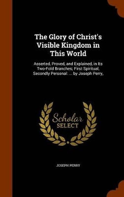 Book cover for The Glory of Christ's Visible Kingdom in This World