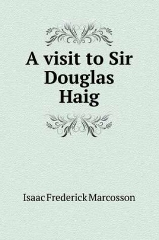 Cover of A visit to Sir Douglas Haig