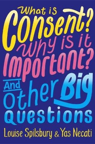 Cover of What is Consent? Why is it Important? And Other Big Questions