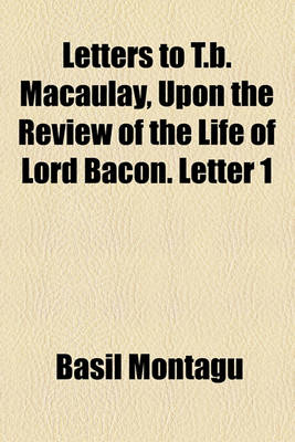 Book cover for Letters to T.B. Macaulay, Upon the Review of the Life of Lord Bacon. Letter 1
