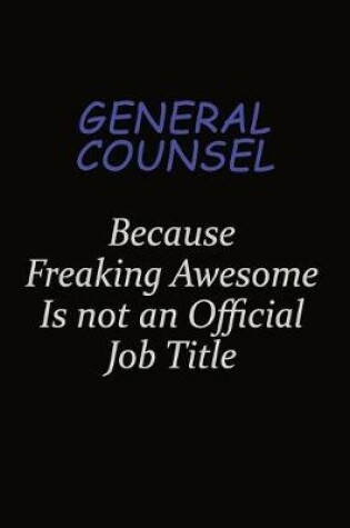 Cover of General Counsel Because Freaking Awesome Is Not An Official Job Title