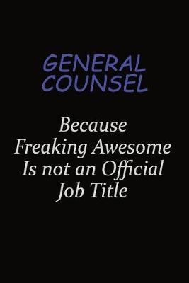 Book cover for General Counsel Because Freaking Awesome Is Not An Official Job Title