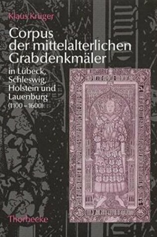 Cover of Corpus Der Mittelalterlichen Grabdenkmaler in Lubeck, Schleswig, Holstein Und Lauenburg (1100-1600)