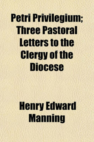 Cover of Petri Privilegium; Three Pastoral Letters to the Clergy of the Diocese