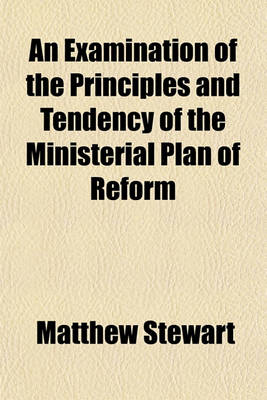 Book cover for An Examination of the Principles and Tendency of the Ministerial Plan of Reform