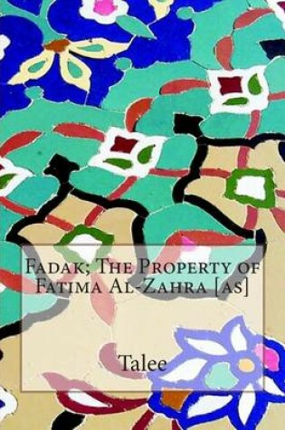 Cover of Fadak; The Property of Fatima Al-Zahra [as]