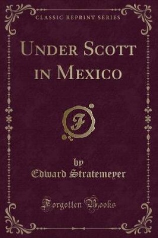 Cover of Under Scott in Mexico (Classic Reprint)