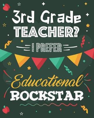 Book cover for 3rd Grade Teacher? I Prefer Educational Rockstar