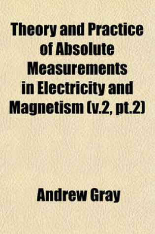 Cover of Theory and Practice of Absolute Measurements in Electricity and Magnetism (V.2, PT.2)