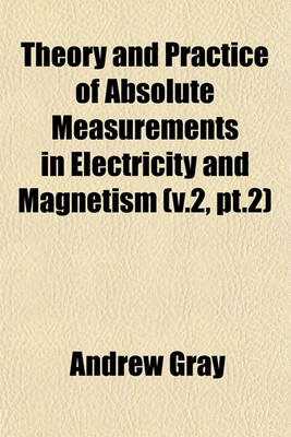 Book cover for Theory and Practice of Absolute Measurements in Electricity and Magnetism (V.2, PT.2)