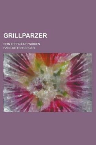 Cover of Grillparzer; Sein Leben Und Wirken