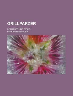 Book cover for Grillparzer; Sein Leben Und Wirken