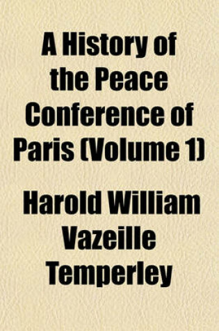 Cover of A History of the Peace Conference of Paris (Volume 1)