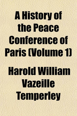 Book cover for A History of the Peace Conference of Paris (Volume 1)