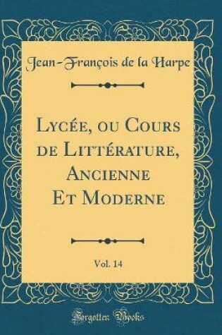 Cover of Lycee, Ou Cours de Litterature, Ancienne Et Moderne, Vol. 14 (Classic Reprint)