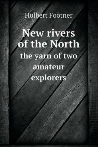 Cover of New rivers of the North the yarn of two amateur explorers