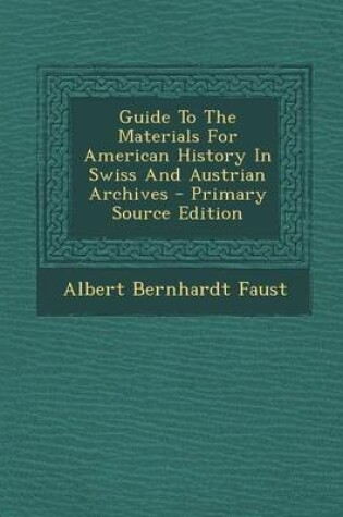 Cover of Guide to the Materials for American History in Swiss and Austrian Archives - Primary Source Edition