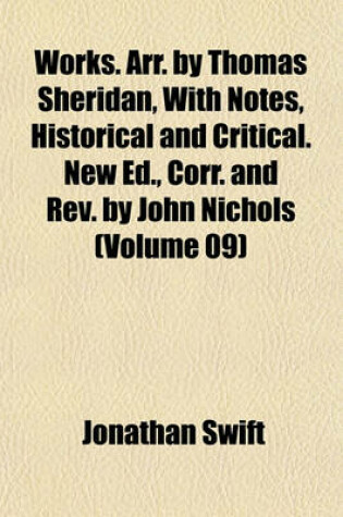 Cover of Works. Arr. by Thomas Sheridan, with Notes, Historical and Critical. New Ed., Corr. and REV. by John Nichols (Volume 09)