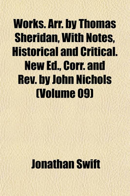 Book cover for Works. Arr. by Thomas Sheridan, with Notes, Historical and Critical. New Ed., Corr. and REV. by John Nichols (Volume 09)